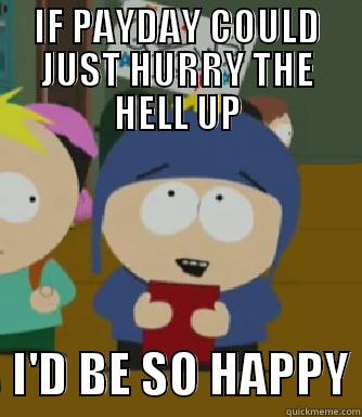 IF PAYDAY COULD JUST HURRY THE HELL UP   I'D BE SO HAPPY Craig - I would be so happy