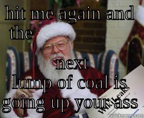 HIT ME AGAIN AND THE                      NEXT LUMP OF COAL IS GOING UP YOUR ASS Misc