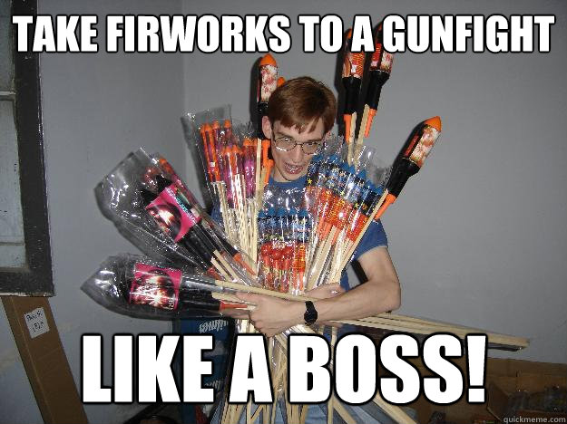 Take Firworks to a Gunfight Like a Boss!  Crazy Fireworks Nerd