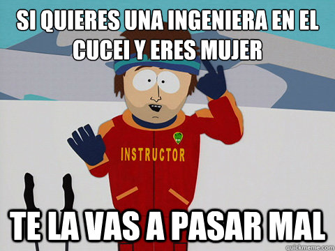 Si quieres una ingeniería en el cucei y eres mujer Te la vas a pasar mal  Super Cool Ski Instructor South park