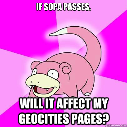 If sopa passes, will it affect my geocities pages?  Slowpoke