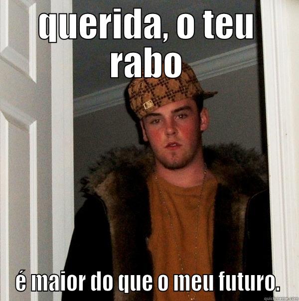 QUERIDA, O TEU RABO É MAIOR DO QUE O MEU FUTURO. Scumbag Steve