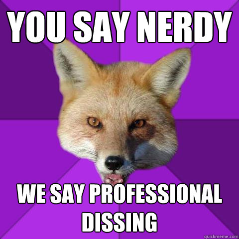 You say nerdy We say professional dissing  Forensics Fox