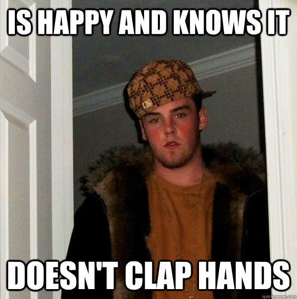 Is happy and knows it Doesn't clap hands  