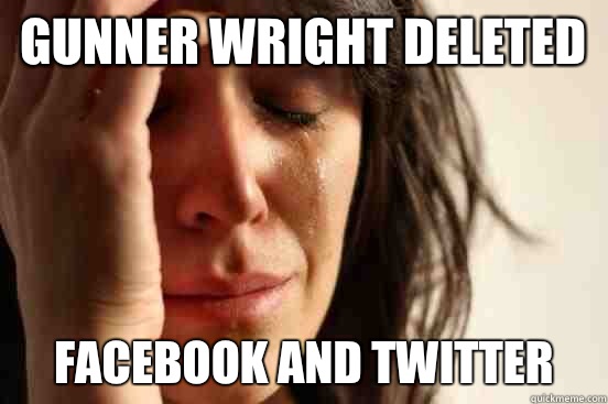 Gunner Wright deleted Facebook and Twitter  First World Problems