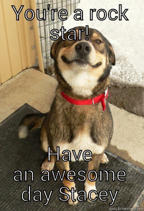 YOU'RE A ROCK STAR! HAVE AN AWESOME DAY STACEY Good Dog Greg