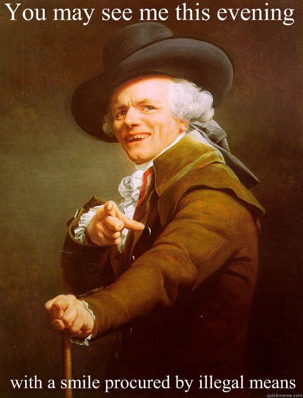 You may see me this evening with a smile procured by illegal means - You may see me this evening with a smile procured by illegal means  Joseph Ducreux