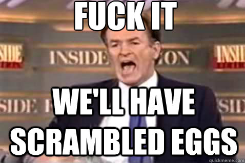 fuck it We'll Have scrambled eggs  Fuck It Bill OReilly