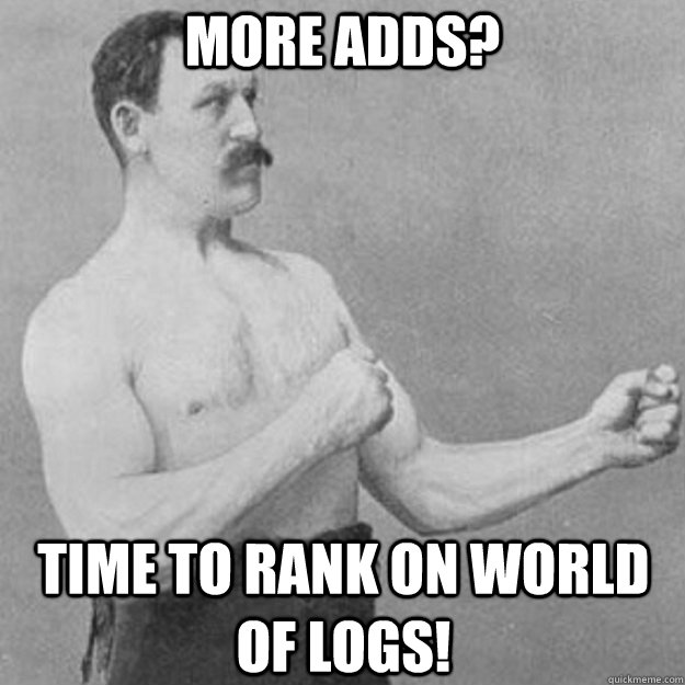 More adds? time to rank on World of logs!  overly manly man