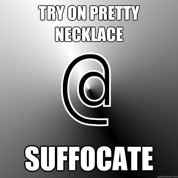 try on pretty necklace  suffocate - try on pretty necklace  suffocate  Advice NetHack Character