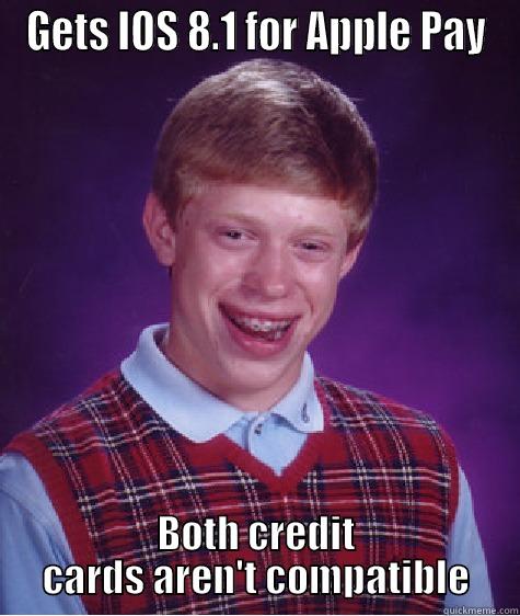 GETS IOS 8.1 FOR APPLE PAY BOTH CREDIT CARDS AREN'T COMPATIBLE Bad Luck Brian