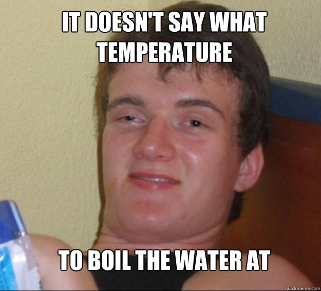 It doesn't say what temperature  to boil the water at  10guy