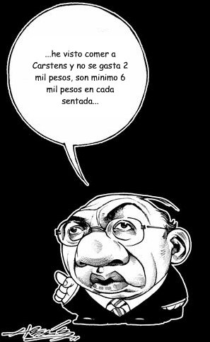 ...he visto comer a Carstens y no se gasta 2 mil pesos, son minimo 6 mil pesos en cada sentada...  