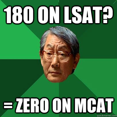 180 on lSAT? = ZERO ON MCAT - 180 on lSAT? = ZERO ON MCAT  High Expectations Asian Father