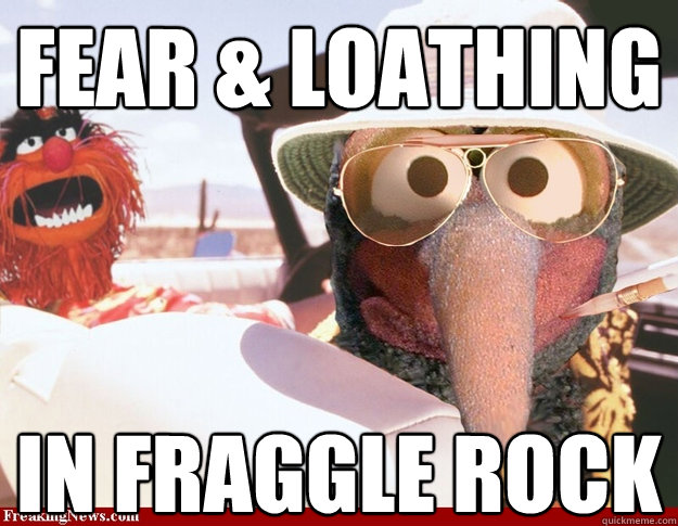 Fear & Loathing In fraggle rock - Fear & Loathing In fraggle rock  Fear and Loathing in Fraggle Rock