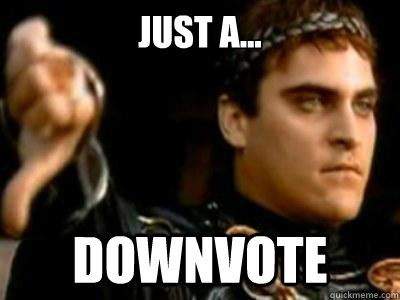 JUST A... DOWNVOTE  Downvoting Roman