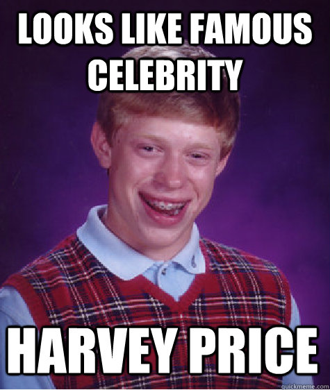 looks like famous celebrity  harvey price - looks like famous celebrity  harvey price  Bad Luck Brain