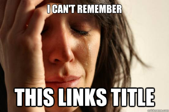 I can't remember This links title  First World Problems