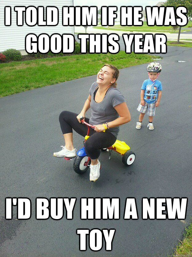 I TOLD HIM IF HE WAS GOOD THIS YEAR I'D BUY HIM A NEW TOY  Hysterically Psycho Mom