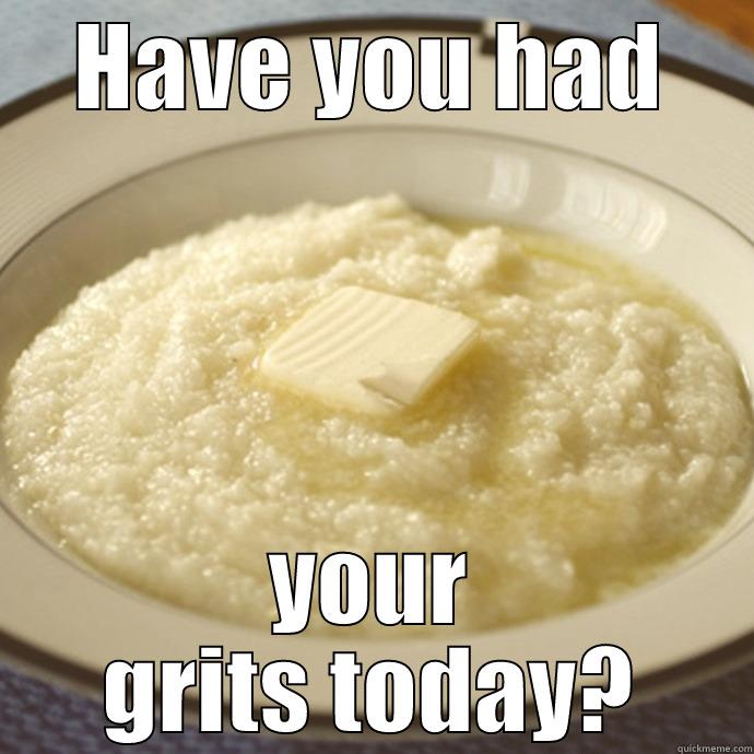 HAVE YOU HAD YOUR GRITS TODAY? Misc