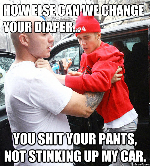 How else can we change your diaper... You shit your pants, not stinking up my car. - How else can we change your diaper... You shit your pants, not stinking up my car.  Little Biebs