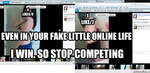 even in your fake little online life I win. so stop competing 4 likes/9 1 like/7  