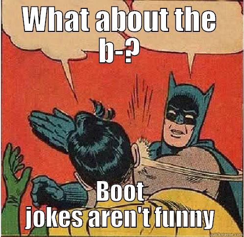 WHAT ABOUT THE B-? BOOT JOKES AREN'T FUNNY Batman Slapping Robin