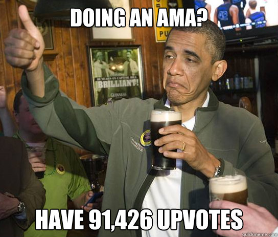 doing an ama? have 91,426 upvotes  Upvoting Obama