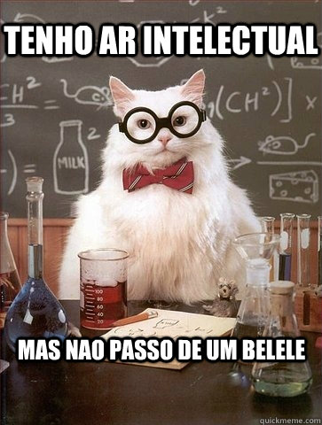 tenho ar intelectual mas nao passo de um belele  Chemistry Cat