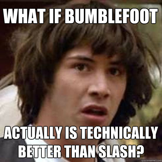 What if Bumblefoot actually is technically better than Slash?  conspiracy keanu