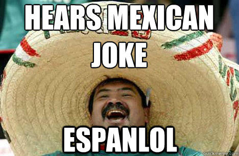 hears mexican joke espanlol - hears mexican joke espanlol  Merry mexican