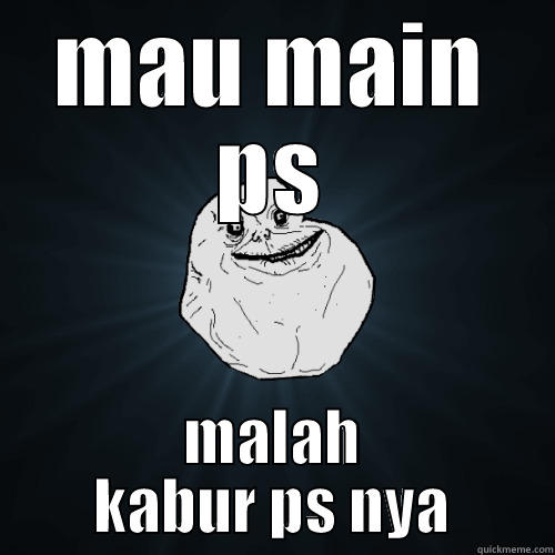 MAU MAIN PS MALAH KABUR PS NYA Forever Alone