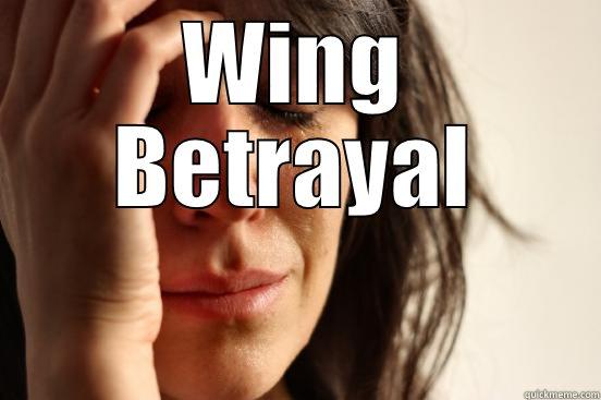WING BETRAYAL  First World Problems
