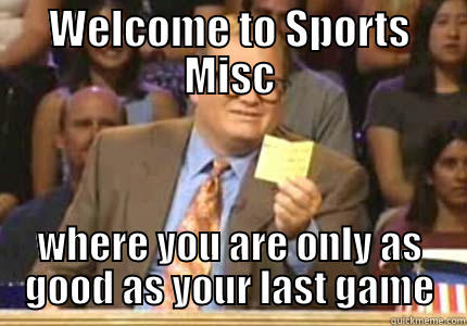 WELCOME TO SPORTS MISC WHERE YOU ARE ONLY AS GOOD AS YOUR LAST GAME Whose Line
