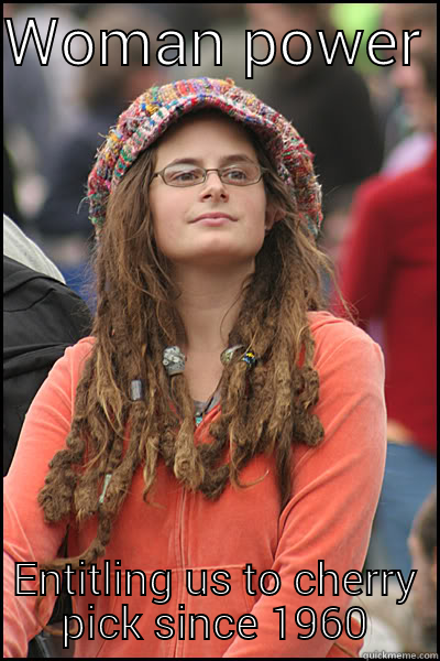 Woman power - WOMAN POWER  ENTITLING US TO CHERRY PICK SINCE 1960 College Liberal