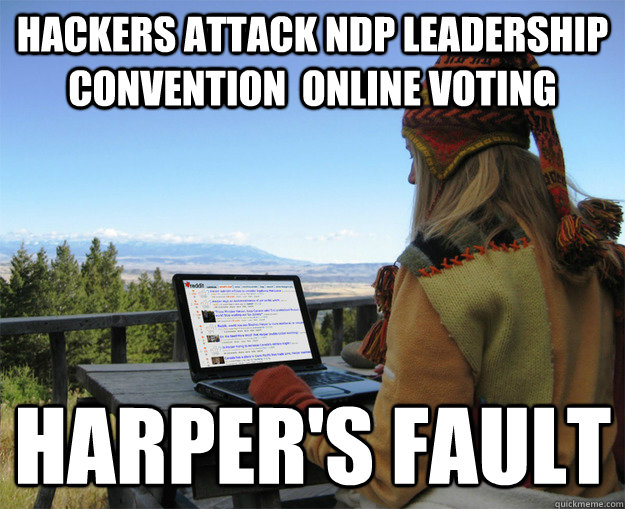 Hackers attack NDP Leadership Convention  online voting  Harper's Fault - Hackers attack NDP Leadership Convention  online voting  Harper's Fault  rCanadian
