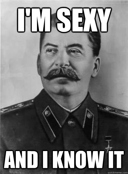 I'm sexy and i know it  Joseph Stalin