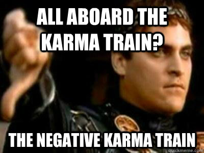 All aboard the karma train? The negative karma train  Downvoting Roman