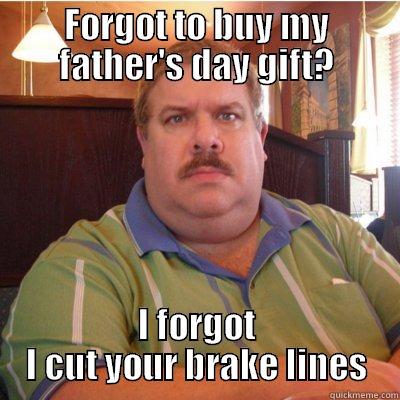 FORGOT TO BUY MY FATHER'S DAY GIFT? I FORGOT I CUT YOUR BRAKE LINES Misc