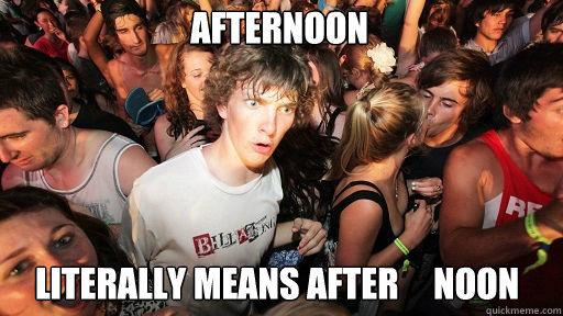 afternoon literally means after     noon  Sudden Clarity Clarence