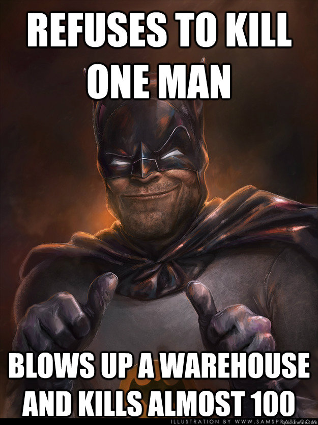 REFUSES TO KILL ONE MAN BLOWS UP A WAREHOUSE AND KILLS ALMOST 100   Scumbag Batman