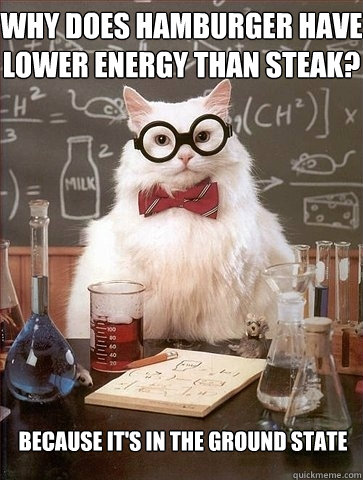 Why does hamburger have lower energy than steak? Because it's in the ground state  Chemistry Cat
