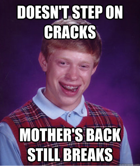 doesn't step on cracks mother's back still breaks - doesn't step on cracks mother's back still breaks  Bad Luck Brian