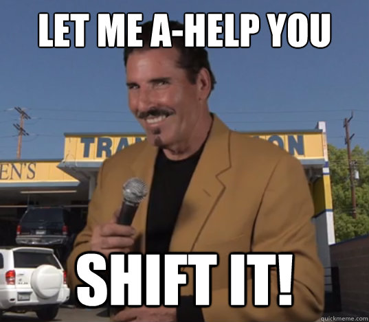 let me a-help you shift it! - let me a-help you shift it!  Let Me A-Help You