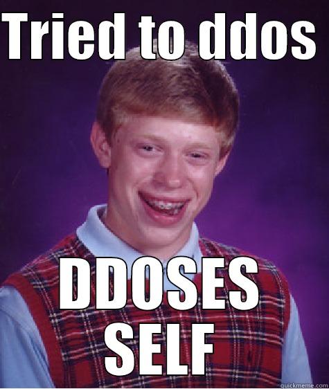 TRIED TO DDOS  DDOSES SELF Bad Luck Brian