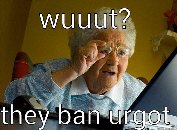 WUUUT?  THEY BAN URGOT Grandma finds the Internet