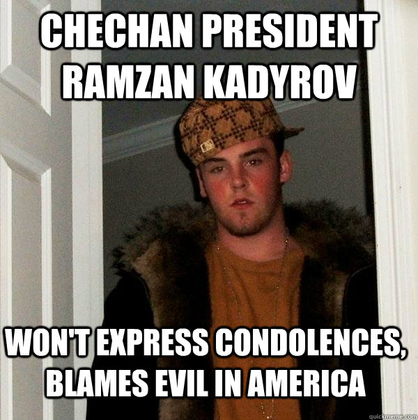 chechan president Ramzan Kadyrov Won't express condolences, blames evil in America - chechan president Ramzan Kadyrov Won't express condolences, blames evil in America  Scumbag Steve