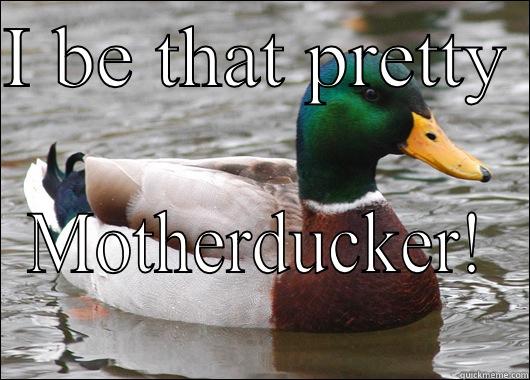 I BE THAT PRETTY  MOTHERDUCKER! Actual Advice Mallard