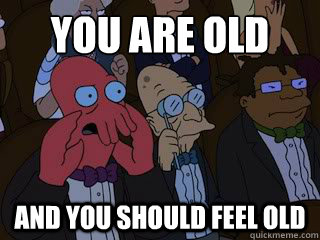 You are old and you should feel old  Bad Zoidberg
