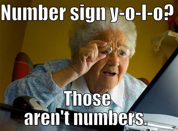 NUMBER SIGN Y-O-L-O?  THOSE AREN'T NUMBERS.  Grandma finds the Internet